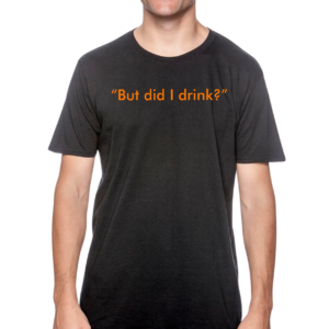 But Did I Drink?